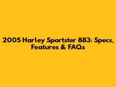 2005 Harley Sportster 883: Specs, Features & FAQs