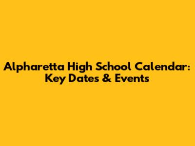 Alpharetta High School Calendar: Key Dates & Events