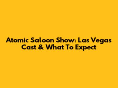 Atomic Saloon Show: Las Vegas Cast & What To Expect