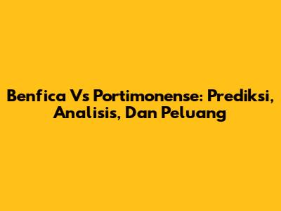 Benfica Vs Portimonense: Prediksi, Analisis, Dan Peluang