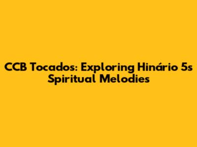 CCB Tocados: Exploring Hinário 5's Spiritual Melodies