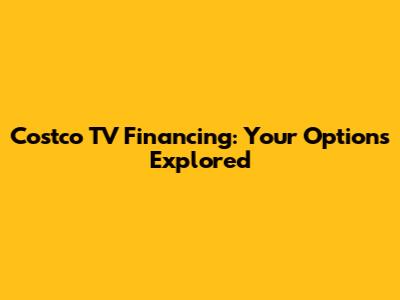 Costco TV Financing: Your Options Explored