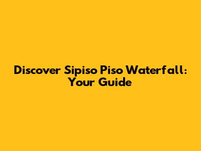 Discover Sipiso Piso Waterfall: Your Guide