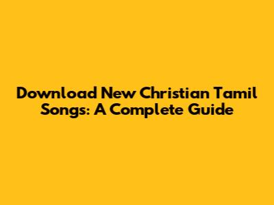 Download New Christian Tamil Songs: A Complete Guide