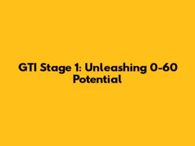GTI Stage 1: Unleashing 0-60 Potential