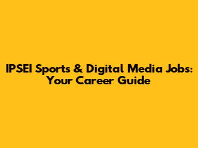 IPSEI Sports & Digital Media Jobs: Your Career Guide