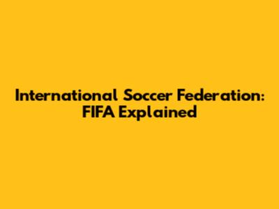 International Soccer Federation: FIFA Explained