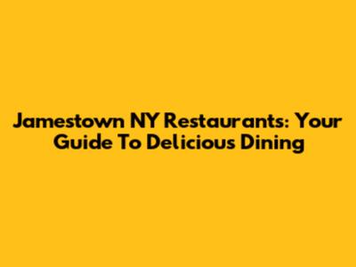 Jamestown NY Restaurants: Your Guide To Delicious Dining