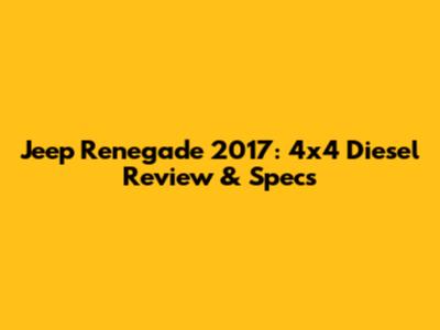 Jeep Renegade 2017: 4x4 Diesel Review & Specs