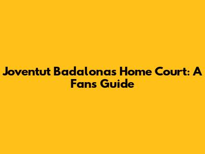Joventut Badalona's Home Court: A Fan's Guide