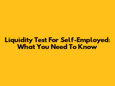 Liquidity Test For Self-Employed: What You Need To Know