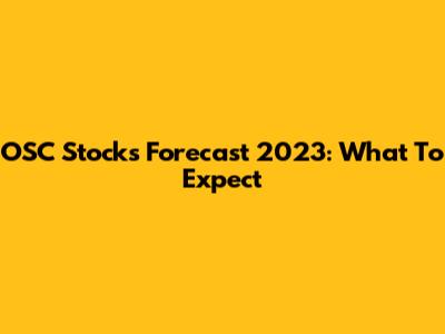 OSC Stocks Forecast 2023: What To Expect