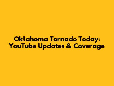 Oklahoma Tornado Today: YouTube Updates & Coverage
