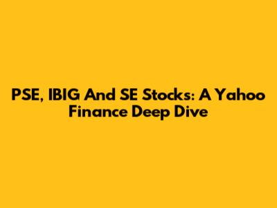 PSE, IBIG And SE Stocks: A Yahoo Finance Deep Dive
