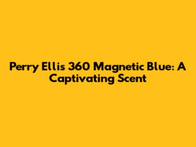Perry Ellis 360 Magnetic Blue: A Captivating Scent