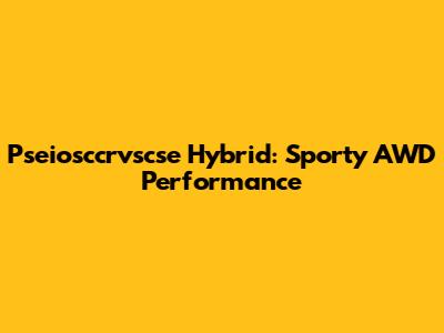 Pseiosccrvscse Hybrid: Sporty AWD Performance