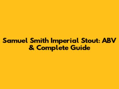 Samuel Smith Imperial Stout: ABV & Complete Guide