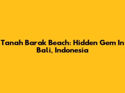 Tanah Barak Beach: Hidden Gem In Bali, Indonesia