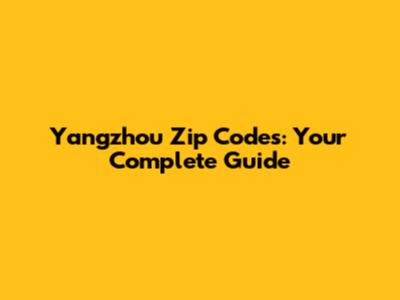 Yangzhou Zip Codes: Your Complete Guide
